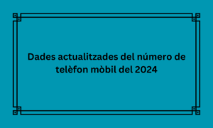 dades actualitzades del número de telèfon mòbil del 2024 